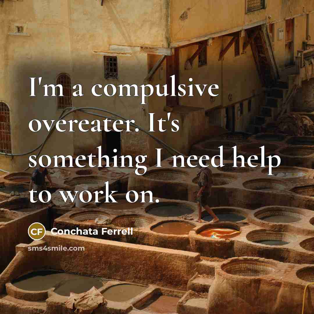 “I'm a compulsive overeater. It's something I need help to…” quote by Conchata Ferrell