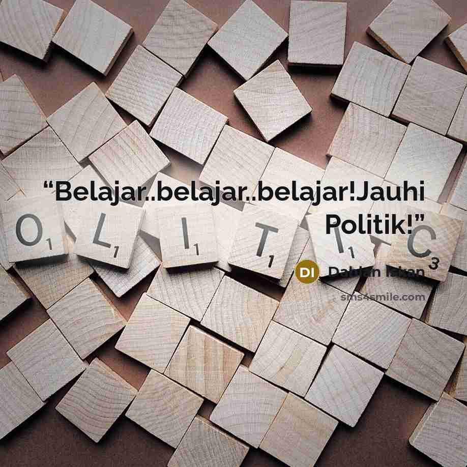 “Belajar..belajar..belajar!Jauhi Politik!” quote by Dahlan Iskan