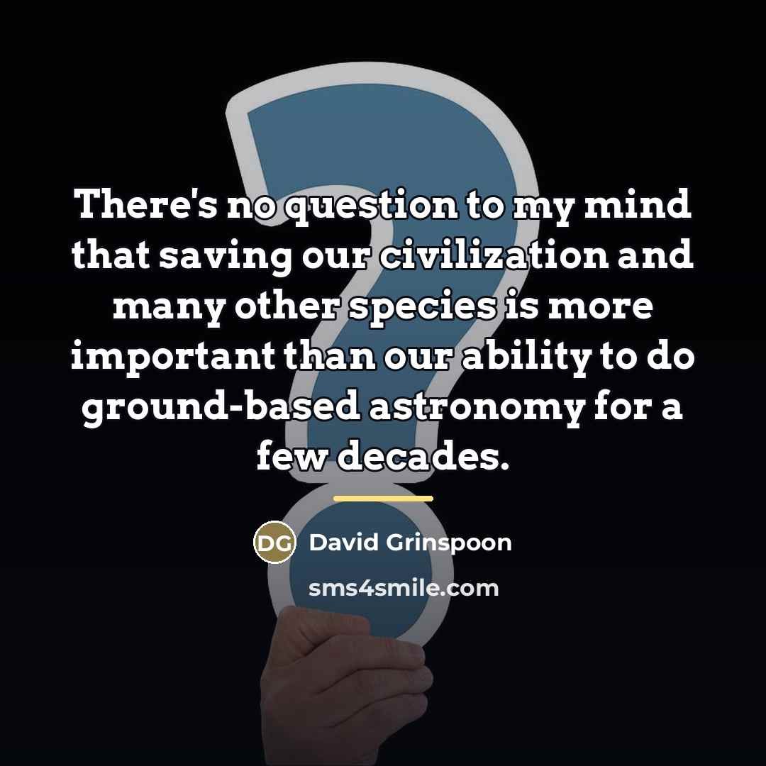 “There's no question to my mind that saving our civilization…” quote by David Grinspoon