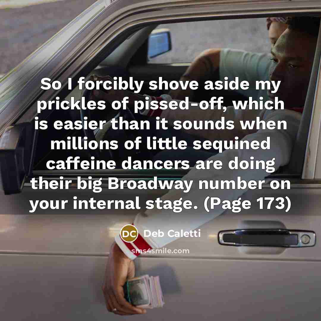 “So I forcibly shove aside my prickles of pissed-off, which…” quote by Deb Caletti