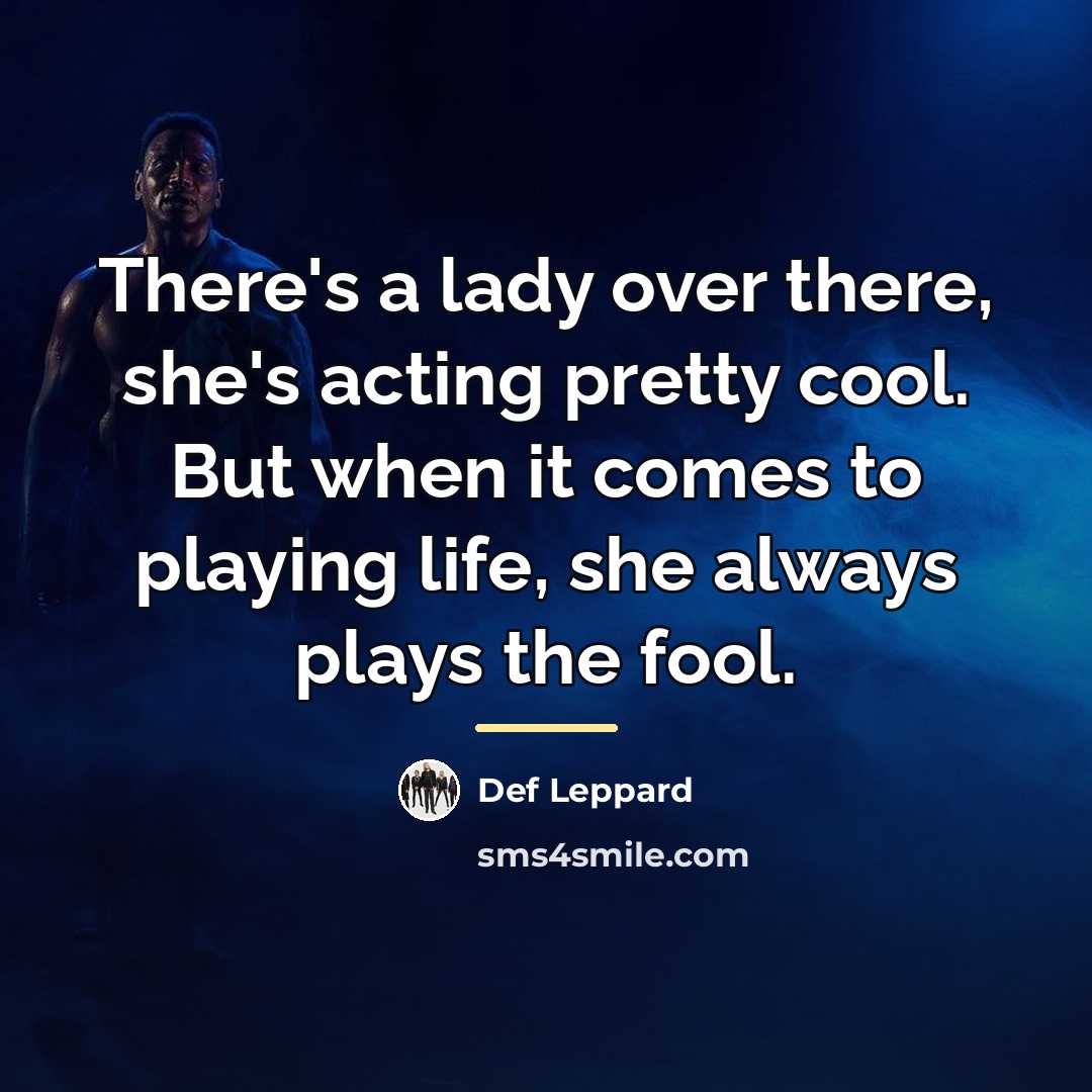 “There's a lady over there, she's acting pretty cool. But…” quote by Def Leppard