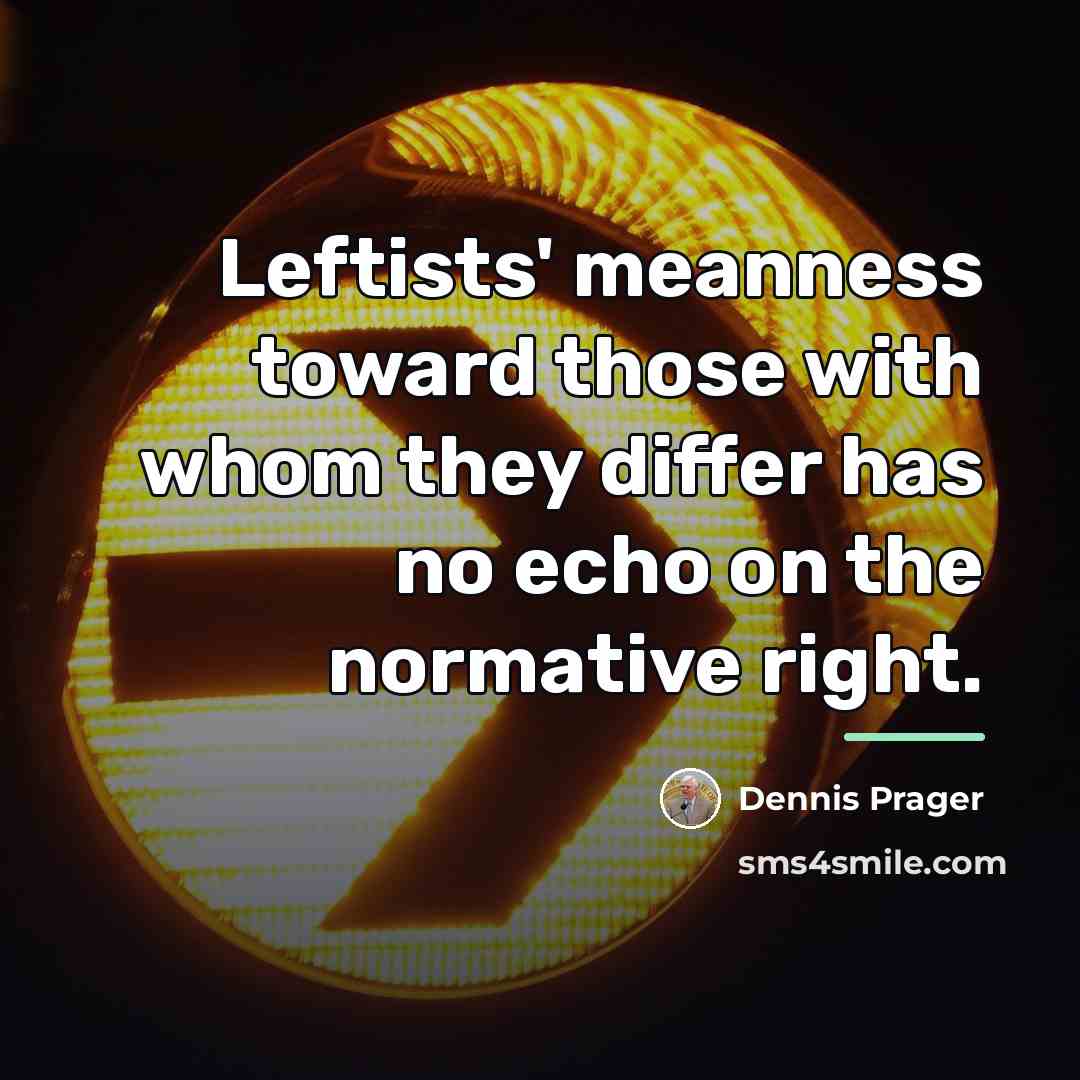 “Leftists' meanness toward those with whom they differ has no…” quote by Dennis Prager