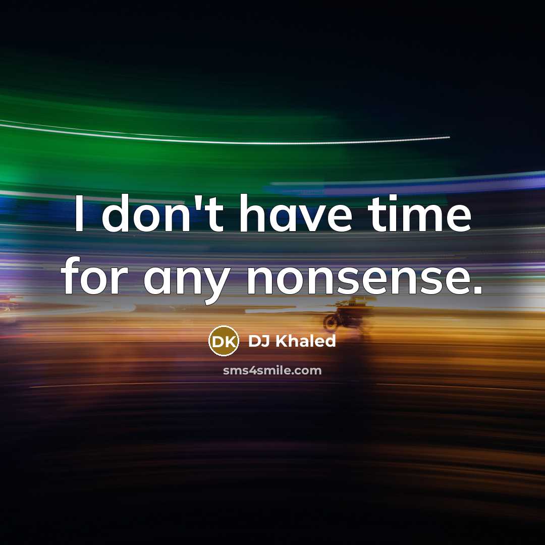 “I don't have time for any nonsense.…” quote by DJ Khaled