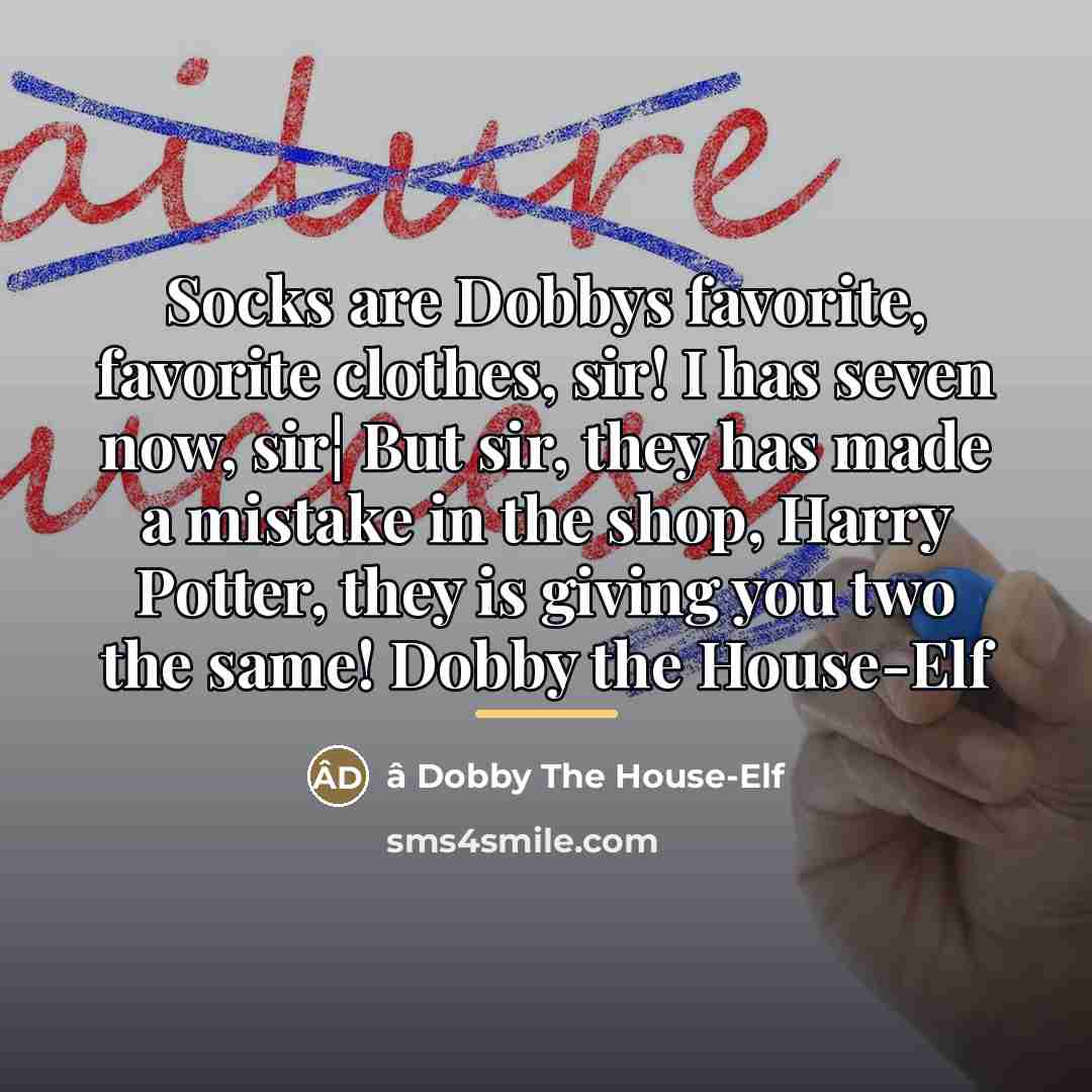 “Socks are Dobbys favorite, favorite clothes, sir! I has seven…” quote by â Dobby The House-Elf