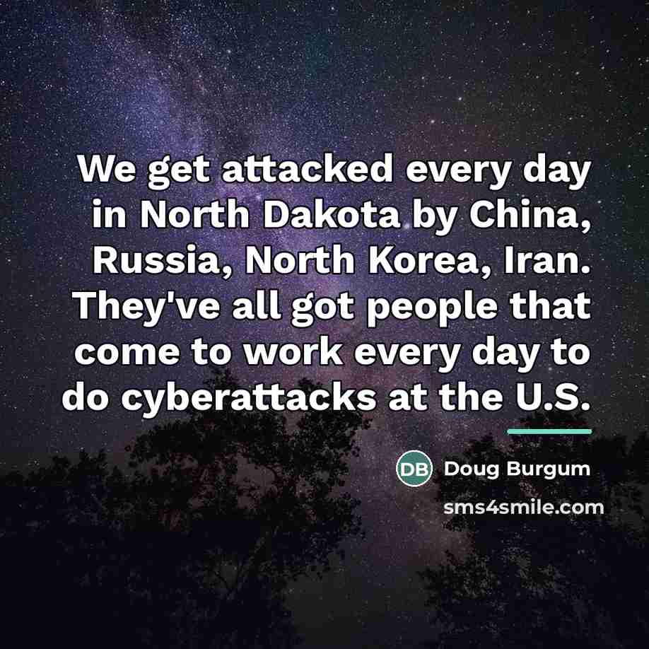 “We get attacked every day in North Dakota by China,…” quote by Doug Burgum