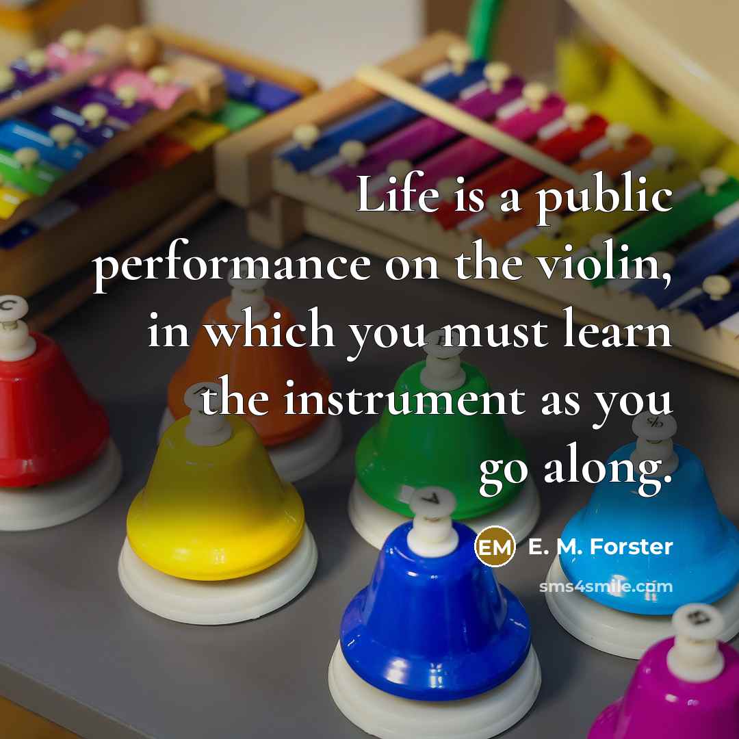“Life is a public performance on the violin, in which…” quote by E. M. Forster