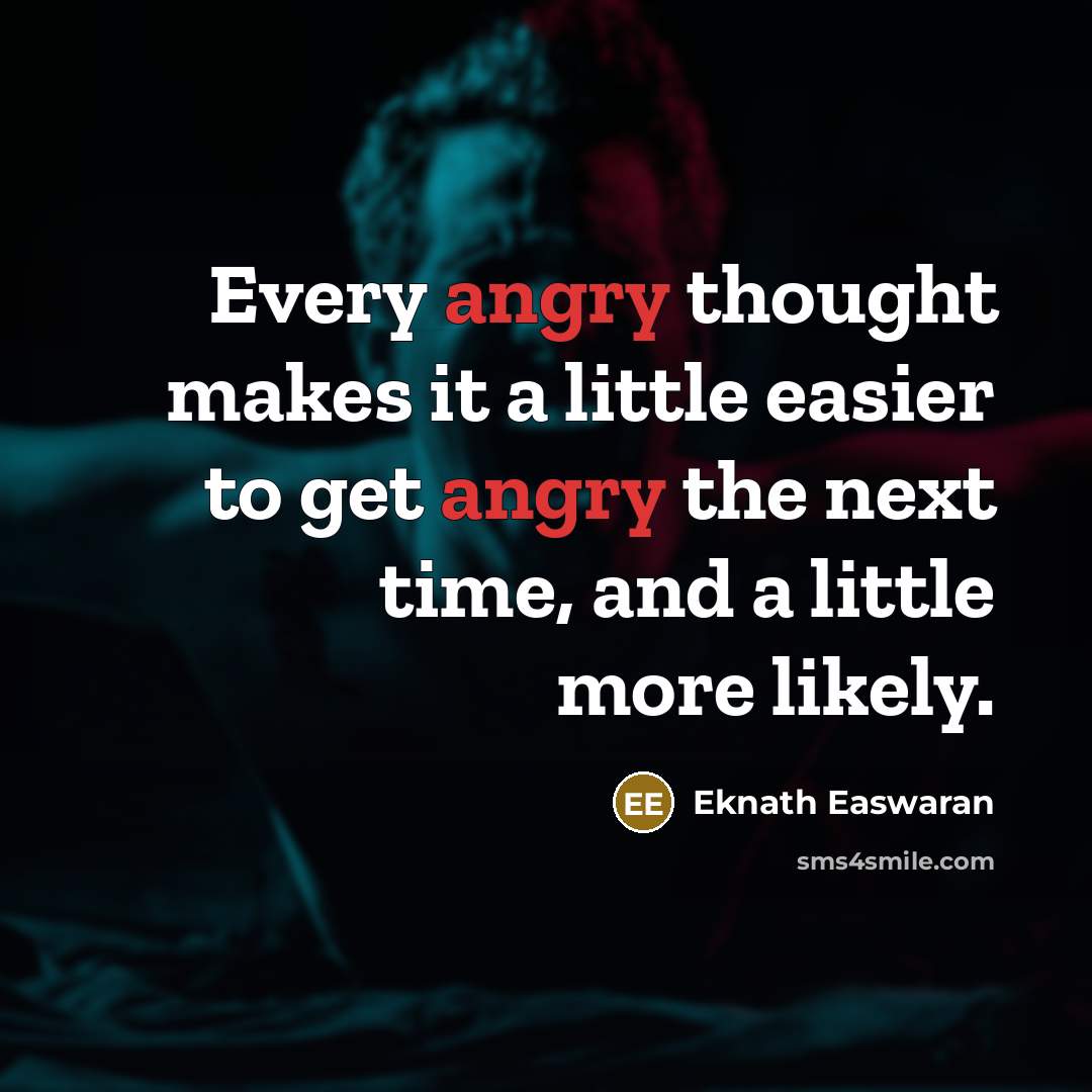 “Every angry thought makes it a little easier to get…” quote by Eknath Easwaran
