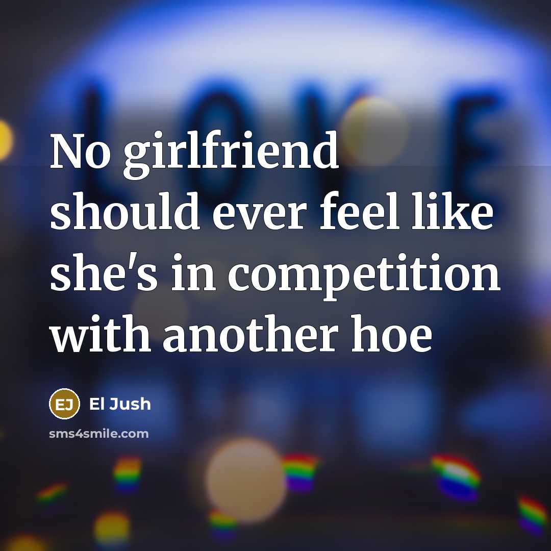 “No girlfriend should ever feel like she's in competition with…” quote by El Jush