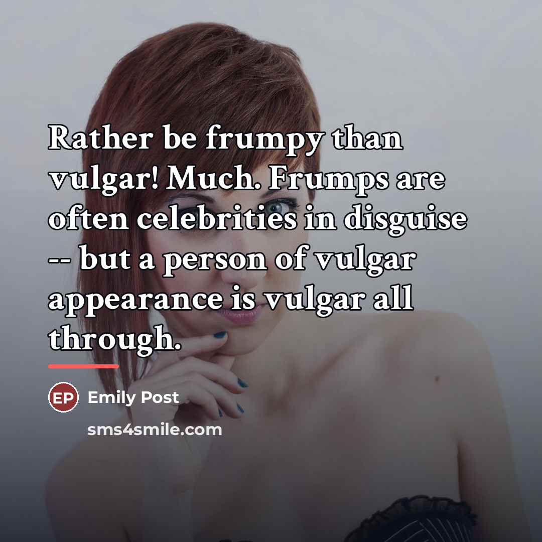 “Rather be frumpy than vulgar! Much. Frumps are often celebrities…” quote by Emily Post