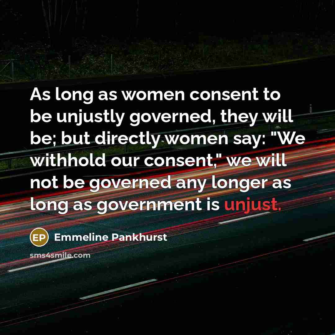 “As long as women consent to be unjustly governed, they…” quote by Emmeline Pankhurst