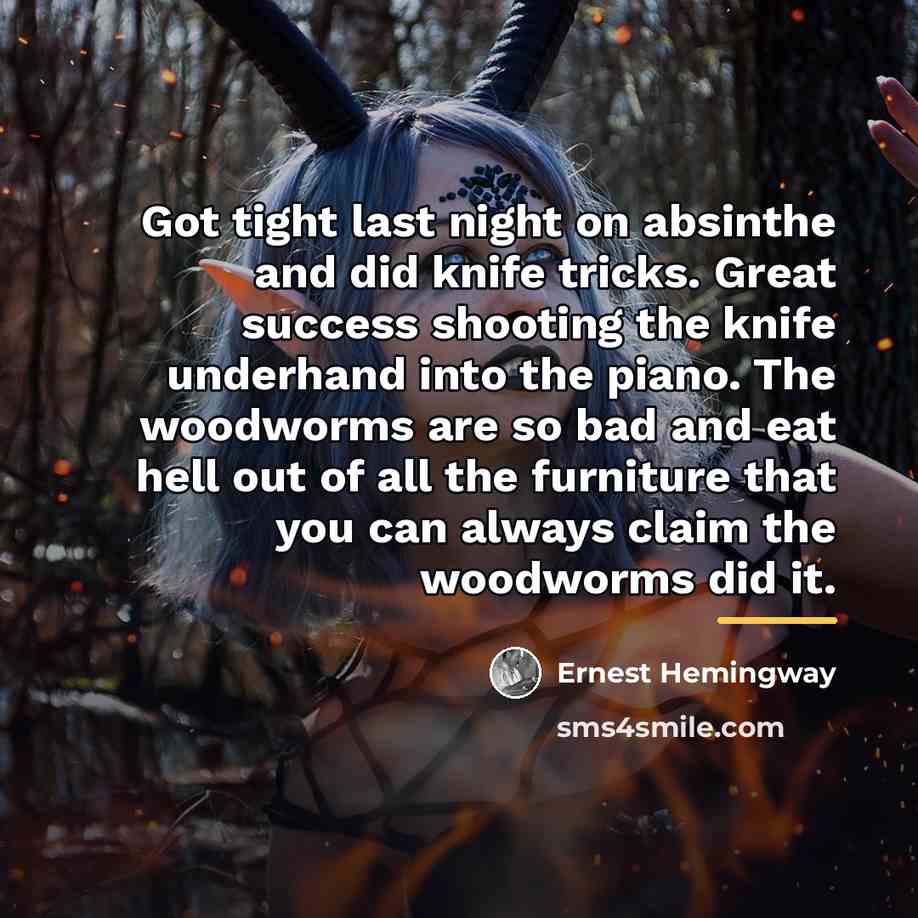 “Got tight last night on absinthe and did knife tricks.…” quote by Ernest Hemingway