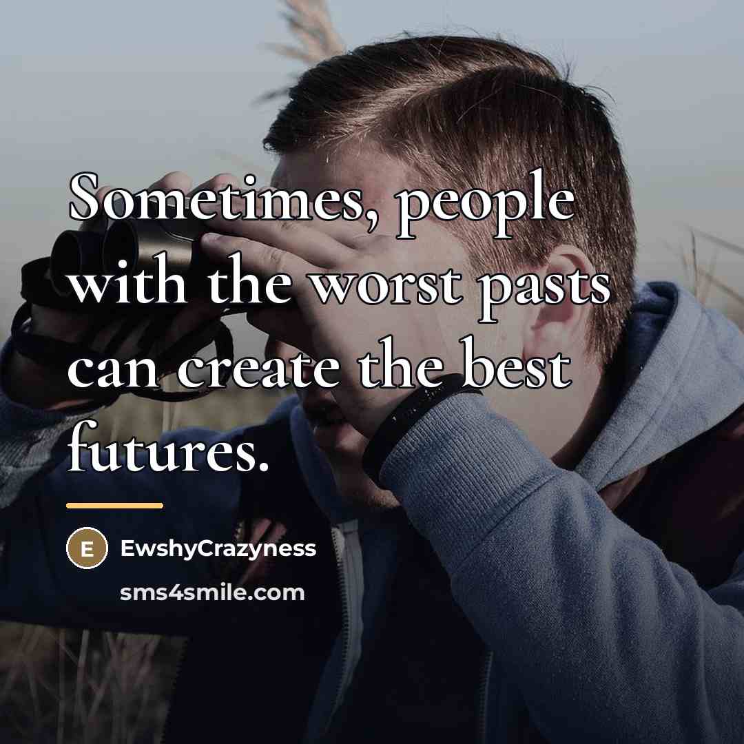 “Sometimes, people with the worst pasts can create the best…” quote by EwshyCrazyness