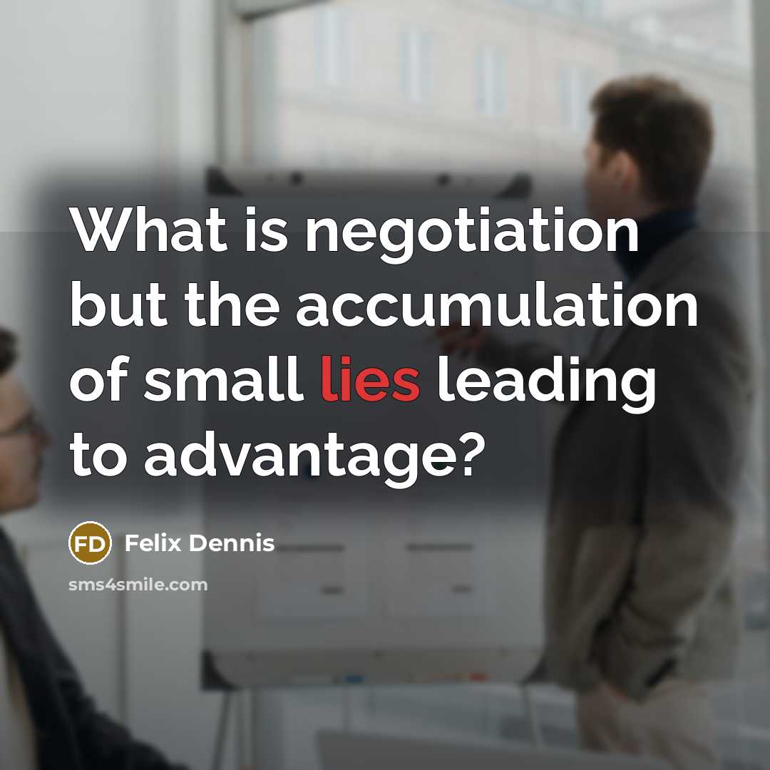 “What is negotiation but the accumulation of small lies leading…” quote by Felix Dennis