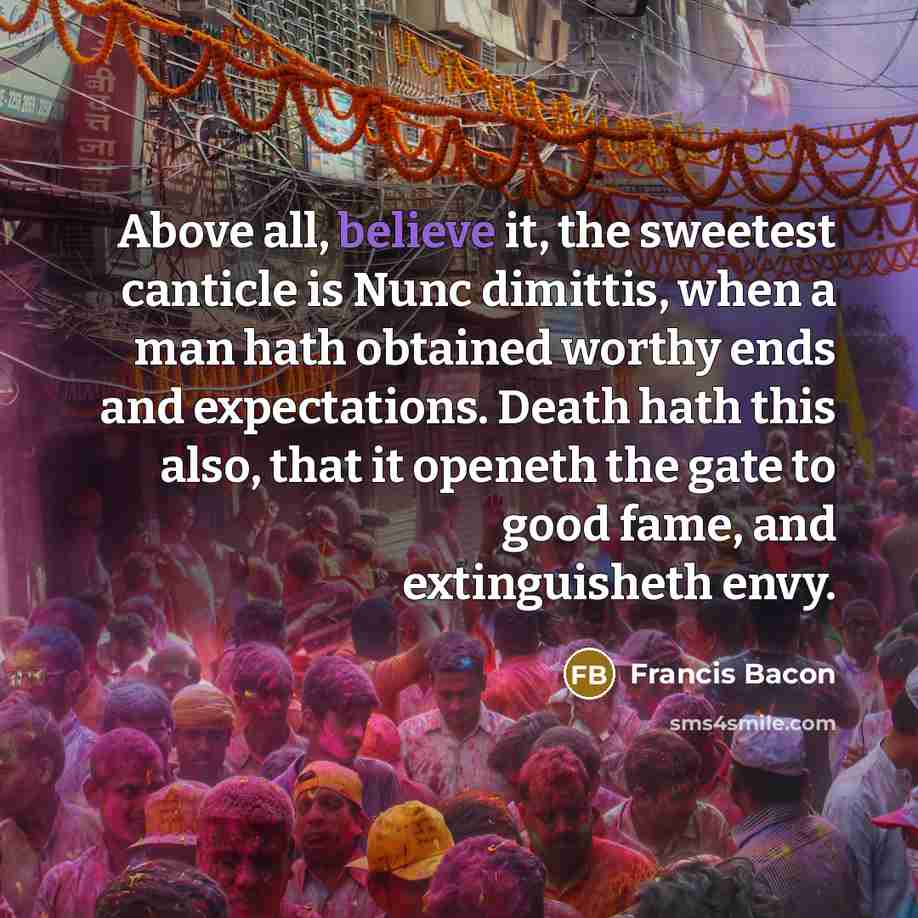 “Above all, believe it, the sweetest canticle is Nunc dimittis,…” quote by Francis Bacon