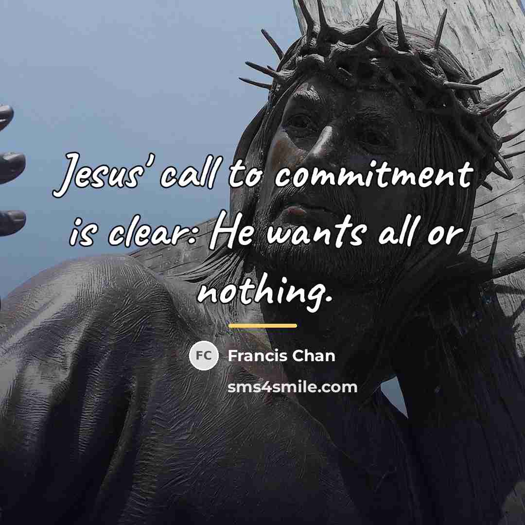 “Jesus' call to commitment is clear: He wants all or…” quote by Francis Chan