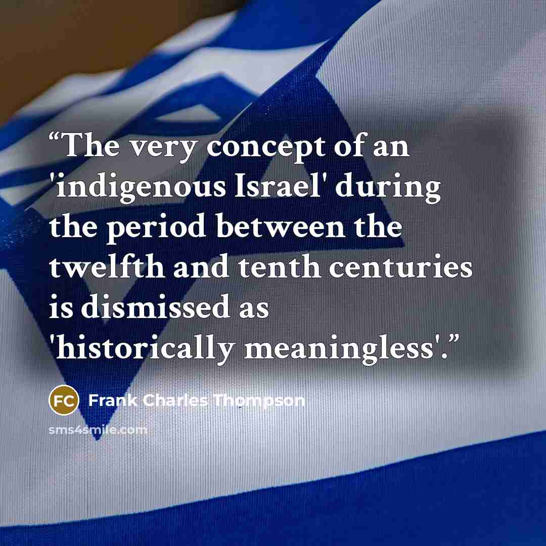 “The very concept of an 'indigenous Israel' during the period between the twelfth and tenth centuries is dismissed as 'historically meaningless'.” quote by Frank Charles Thompson