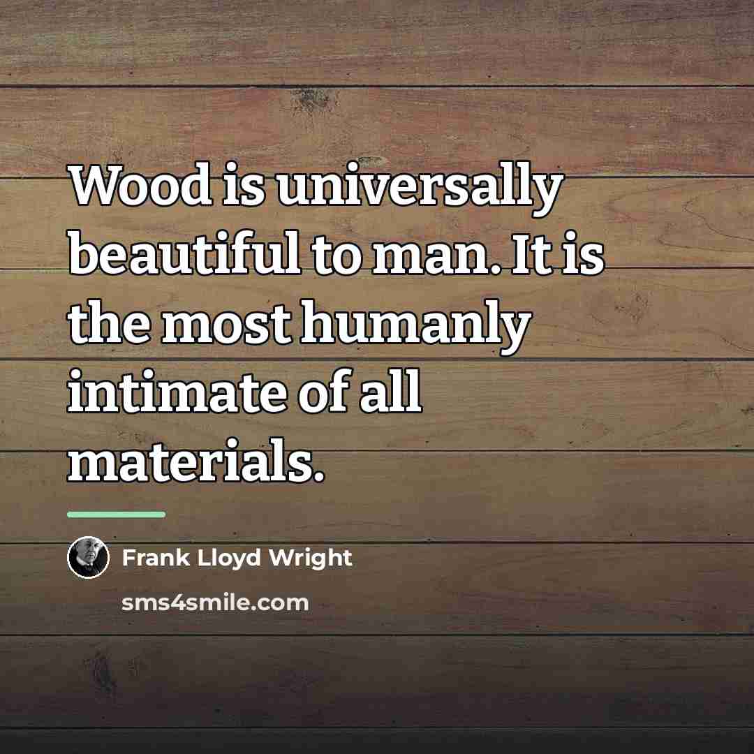 “Wood is universally beautiful to man. It is the most…” quote by Frank Lloyd Wright