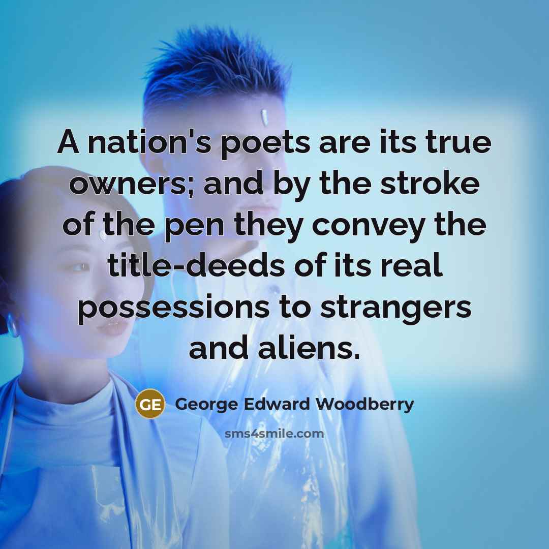 “A nation's poets are its true owners; and by the…” quote by George Edward Woodberry