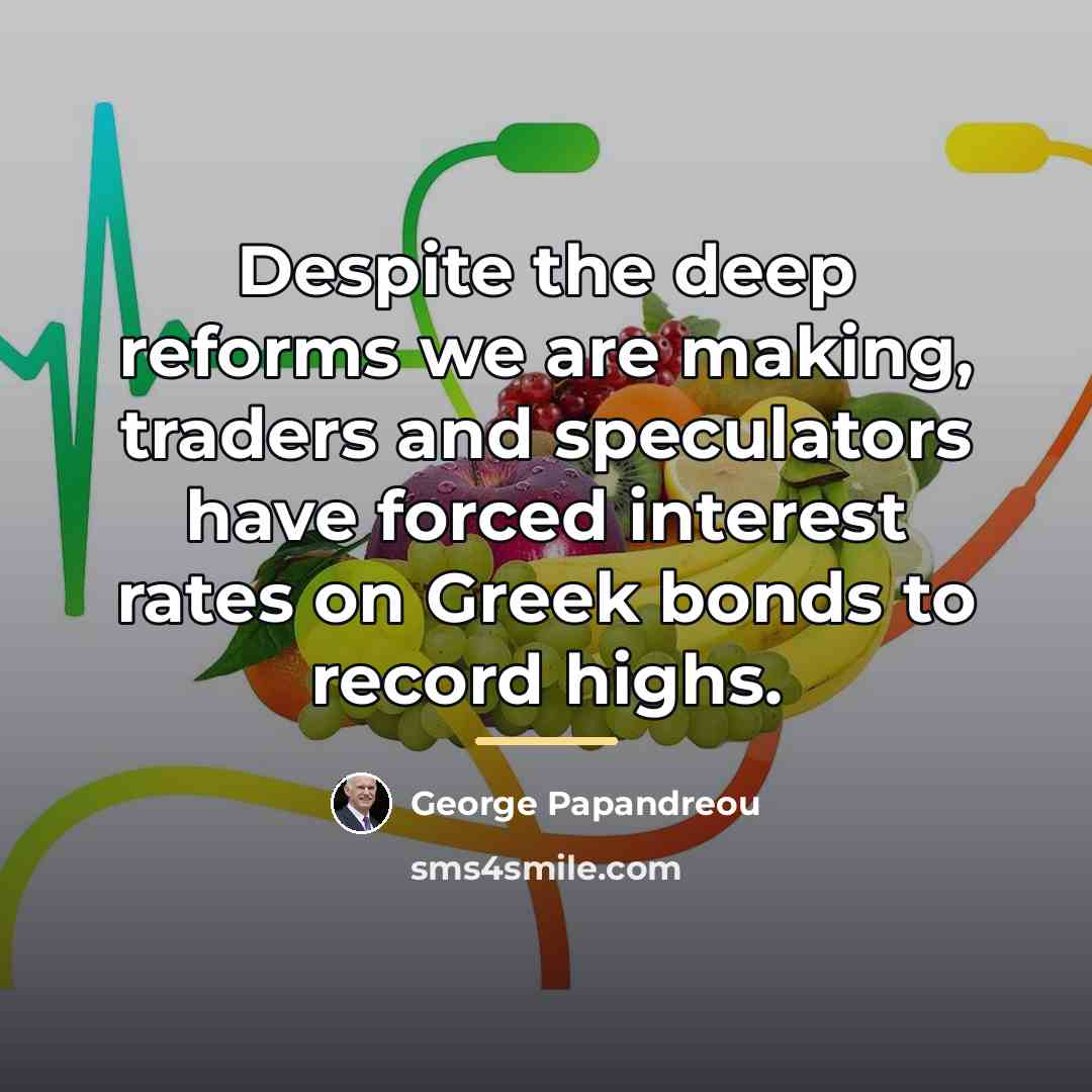 “Despite the deep reforms we are making, traders and speculators…” quote by George Papandreou