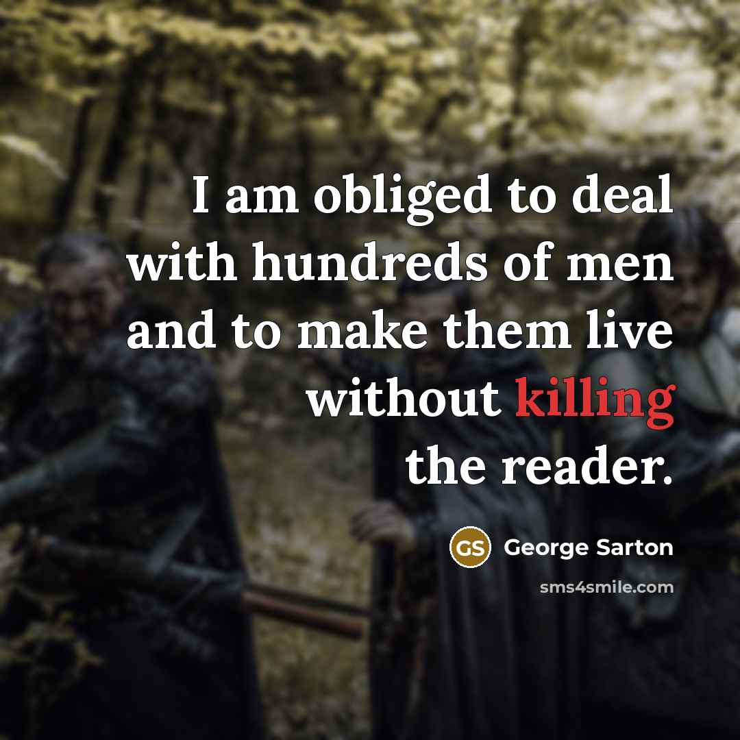 “I am obliged to deal with hundreds of men and…” quote by George Sarton