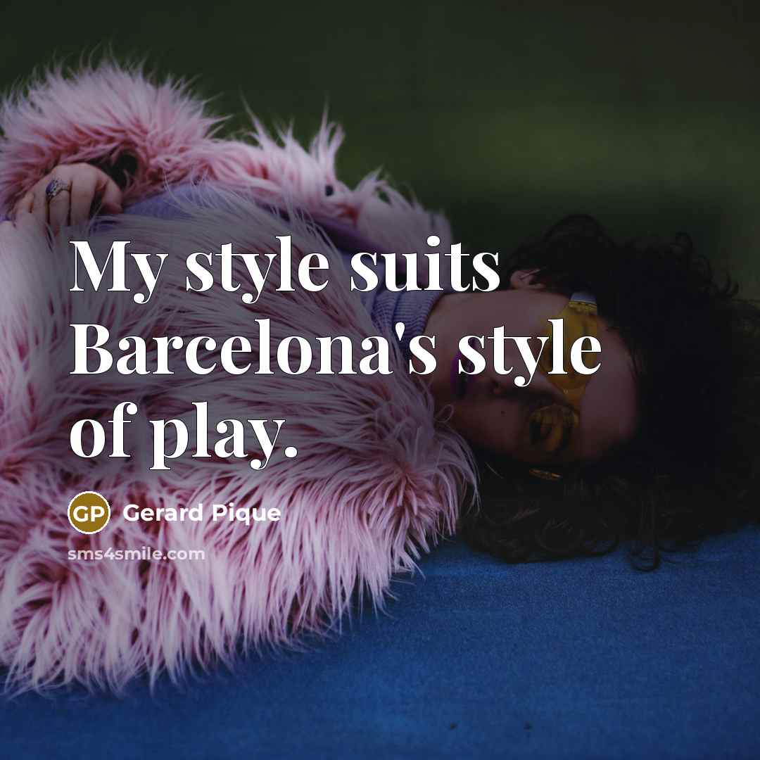 “My style suits Barcelona's style of play.…” quote by Gerard Pique