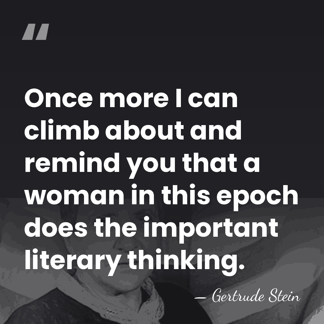Once more I can climb about and remind you that a woman&hellip; - Gertrude Stein