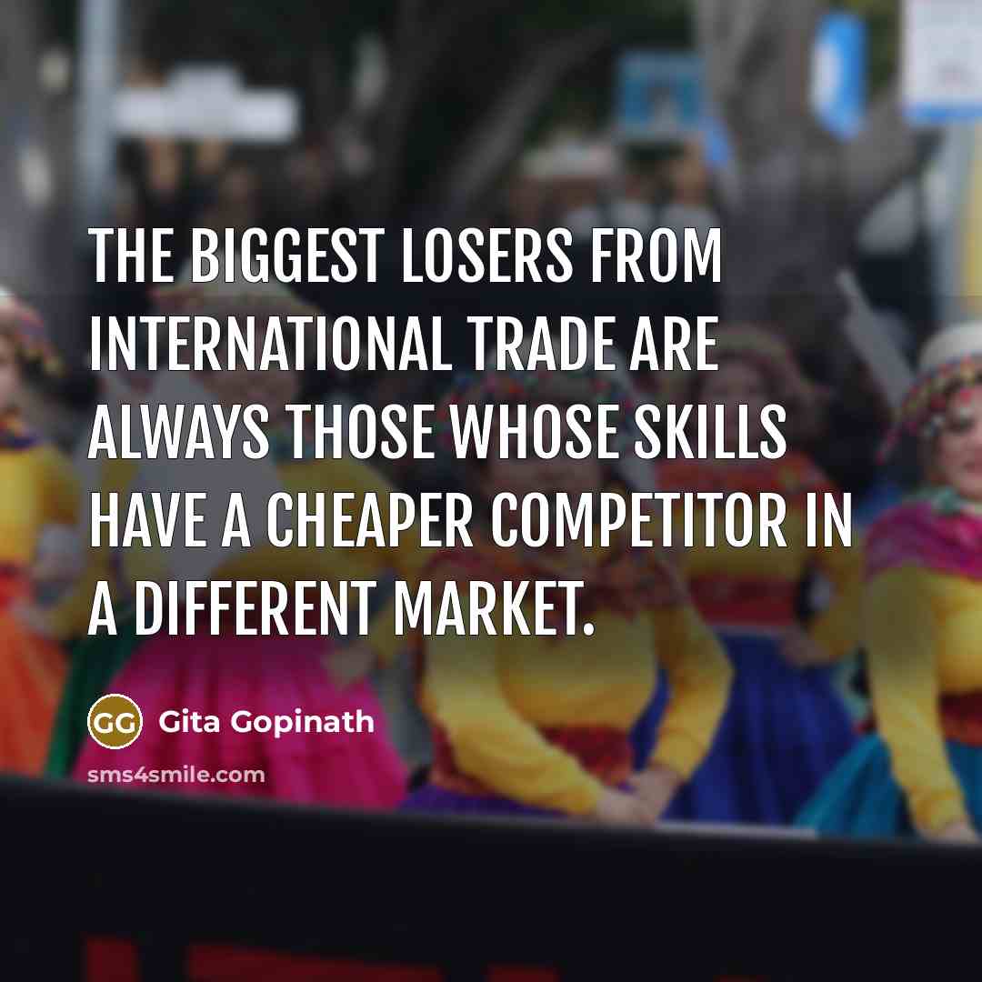 “The biggest losers from international trade are always those whose…” quote by Gita Gopinath