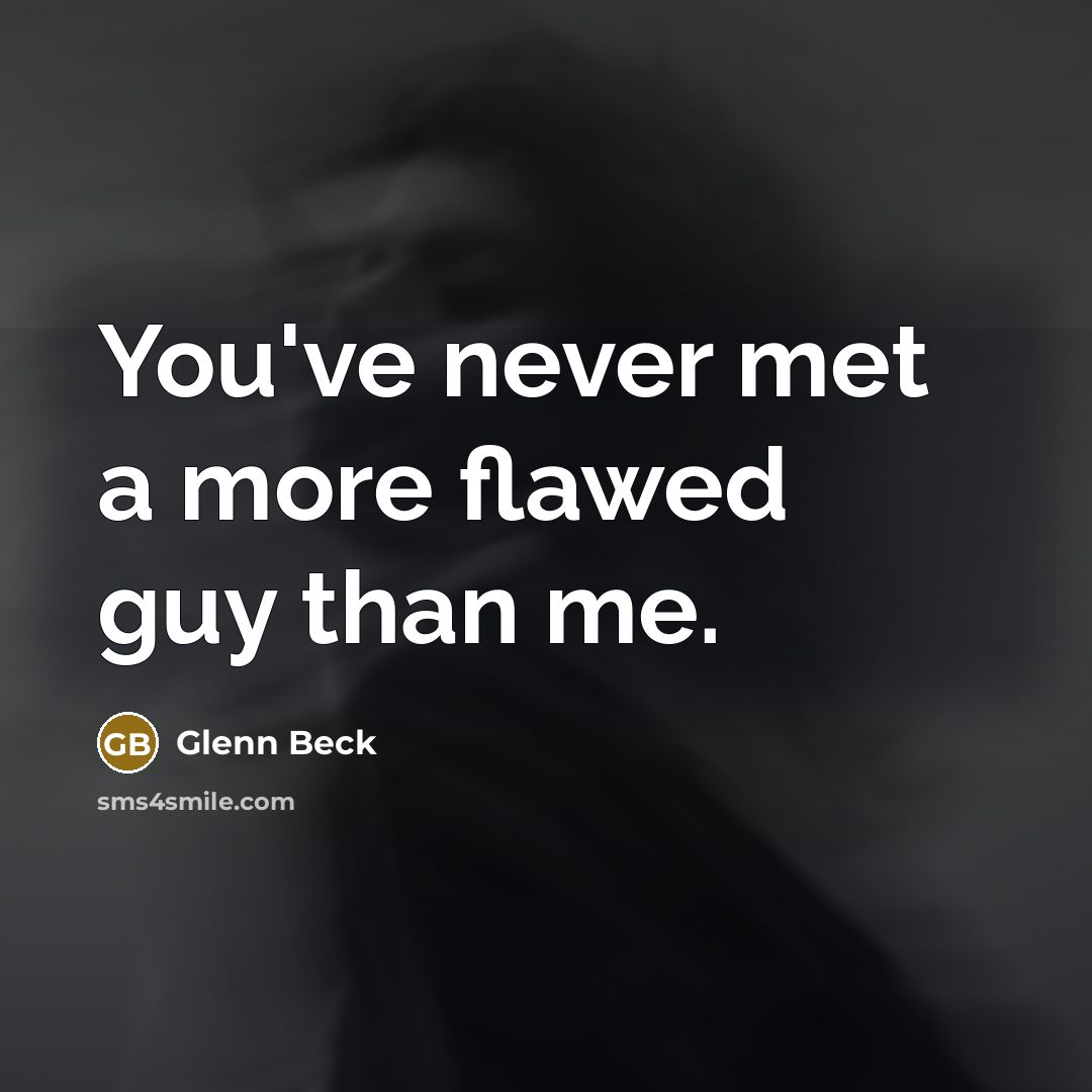 “You've never met a more flawed guy than me.…” quote by Glenn Beck