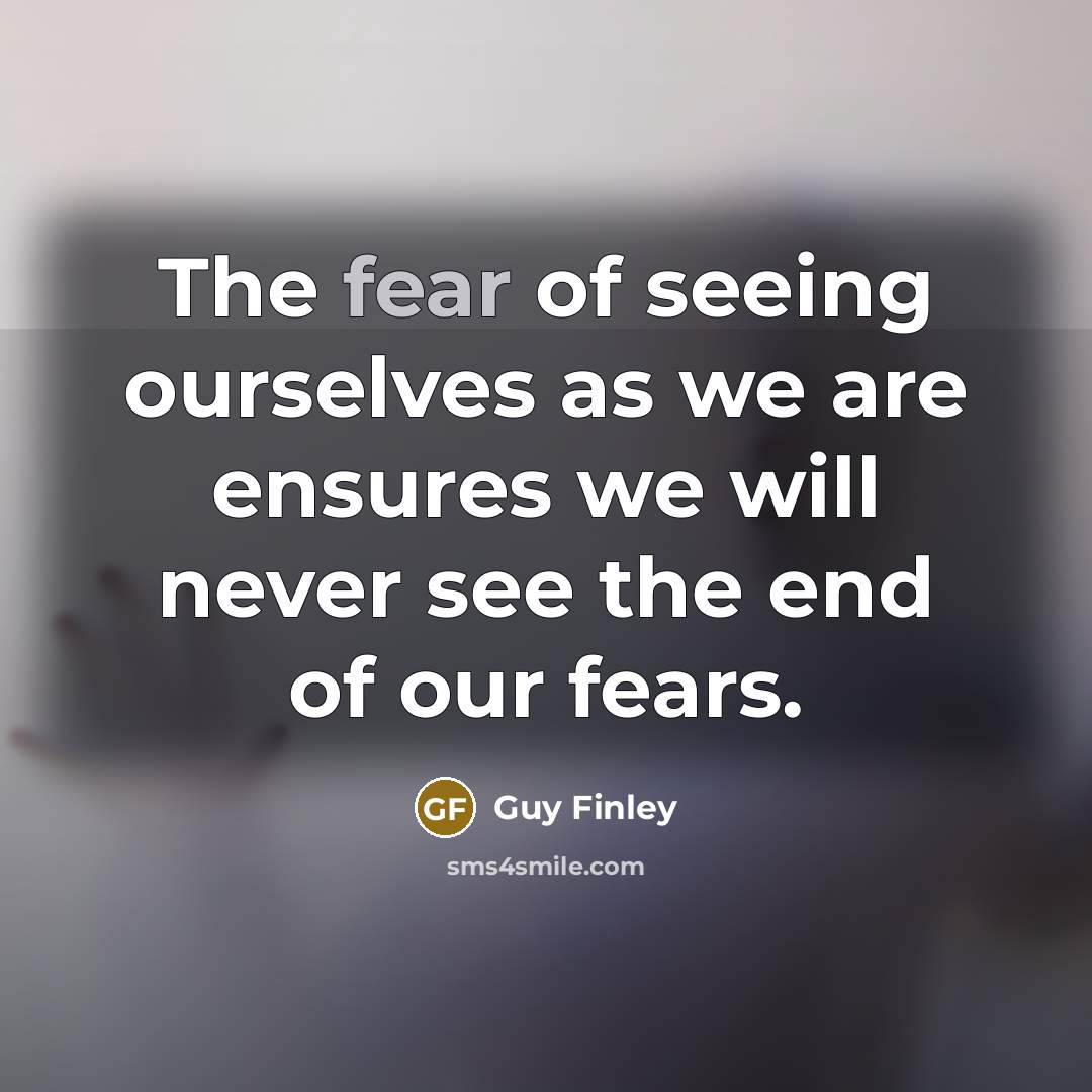 “The fear of seeing ourselves as we are ensures we…” quote by Guy Finley