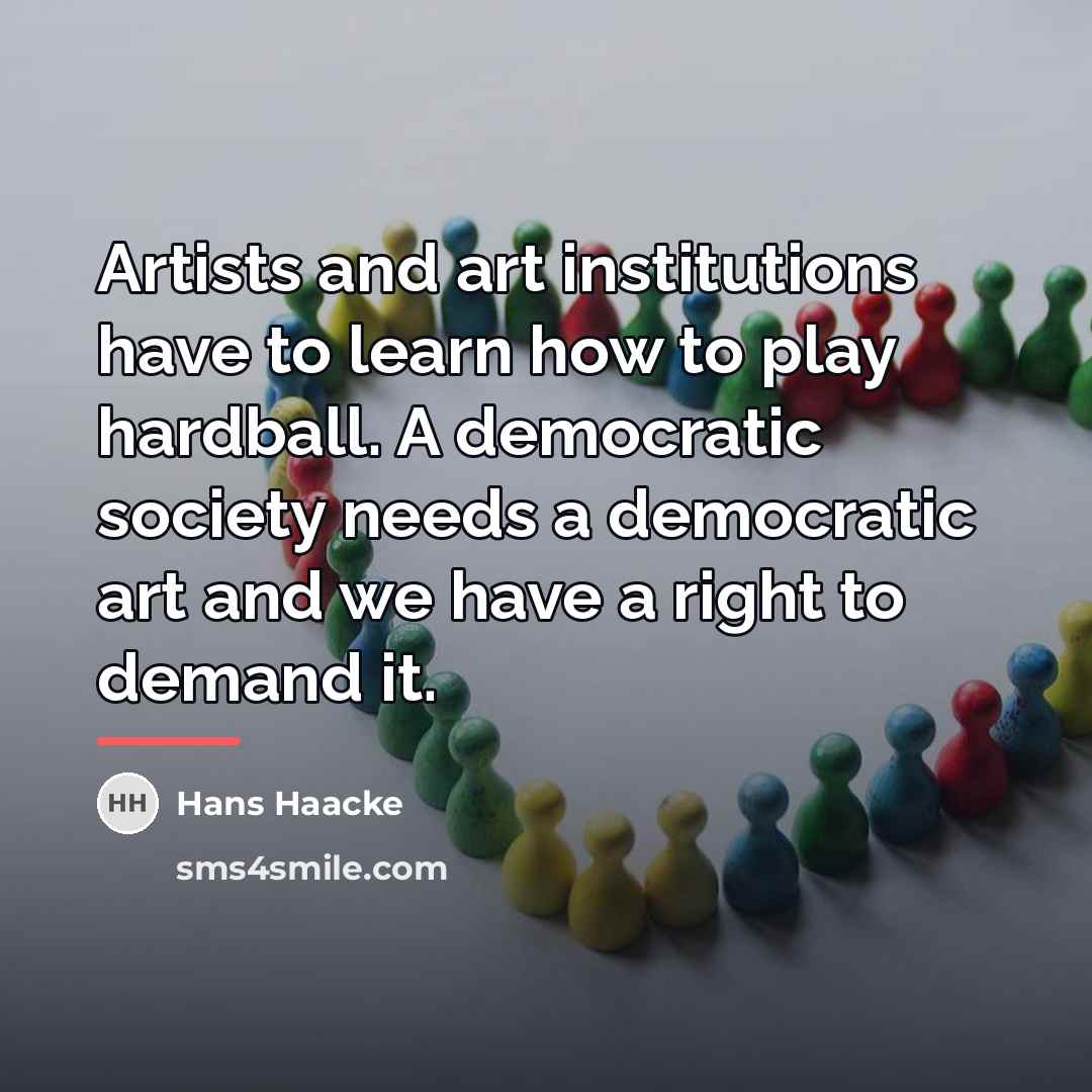 “Artists and art institutions have to learn how to play…” quote by Hans Haacke