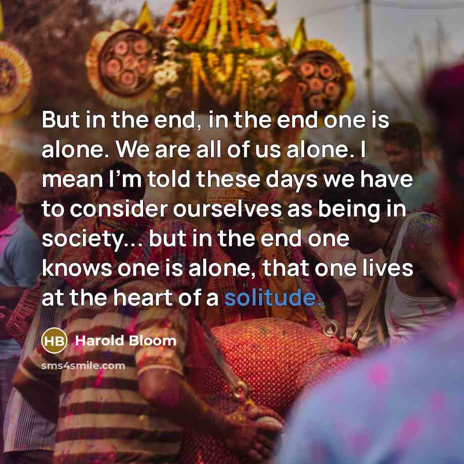 “But in the end, in the end one is alone.…” quote by Harold Bloom