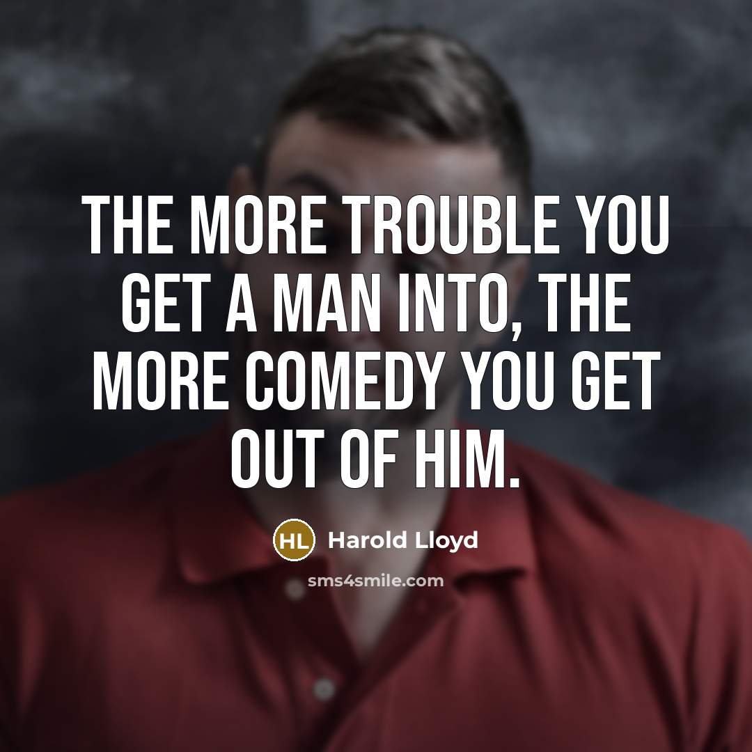“The more trouble you get a man into, the more…” quote by Harold Lloyd