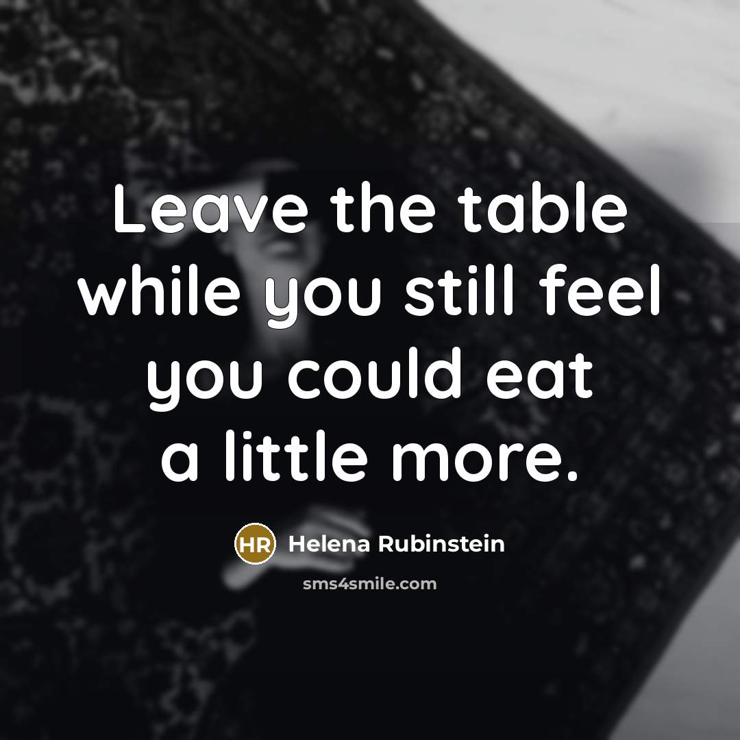 “Leave the table while you still feel you could eat…” quote by Helena Rubinstein