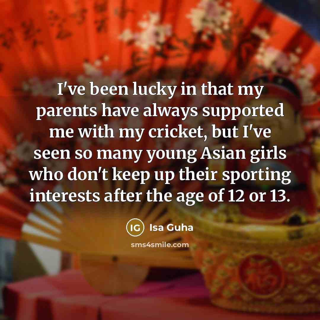 “I've been lucky in that my parents have always supported…” quote by Isa Guha