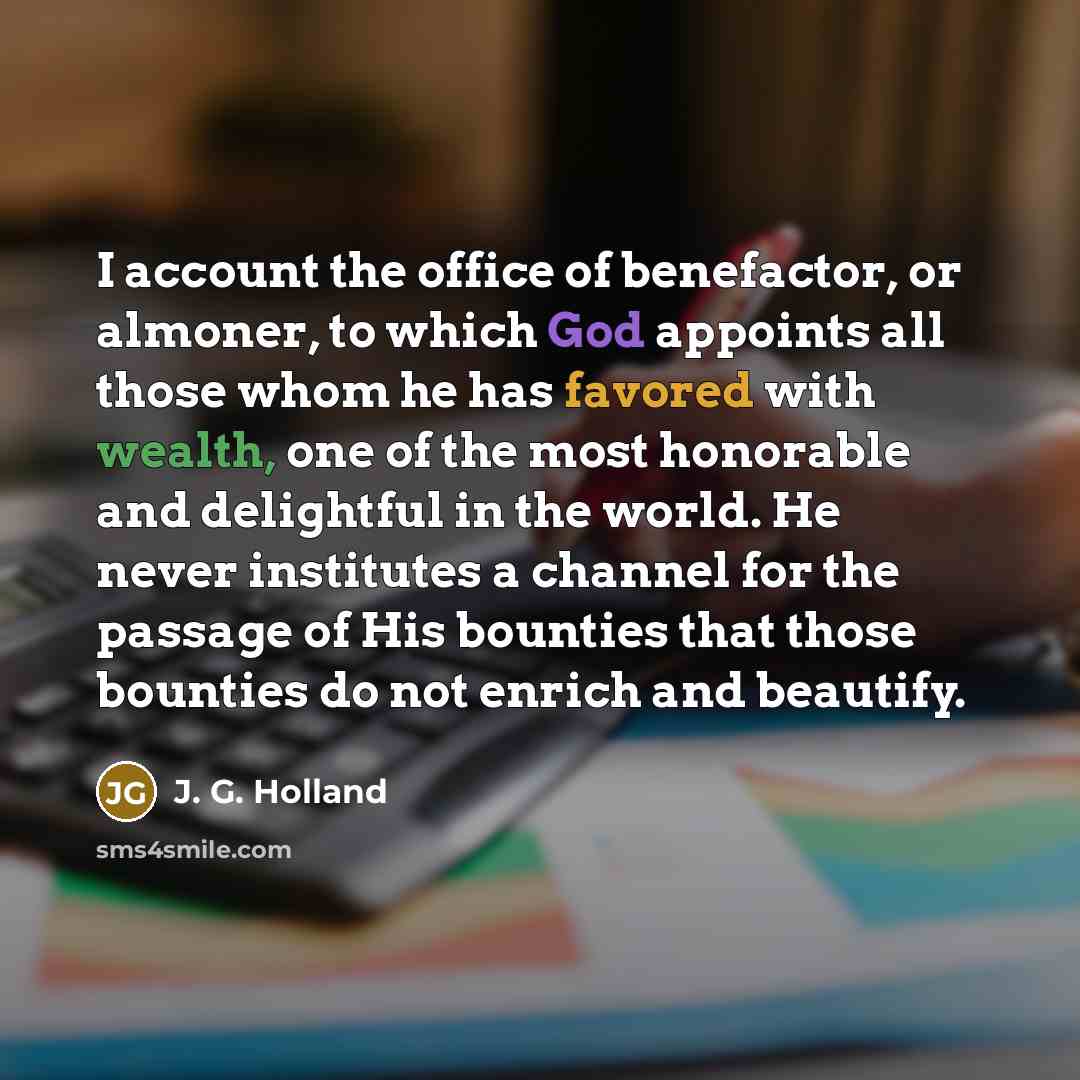 “I account the office of benefactor, or almoner, to which…” quote by J. G. Holland