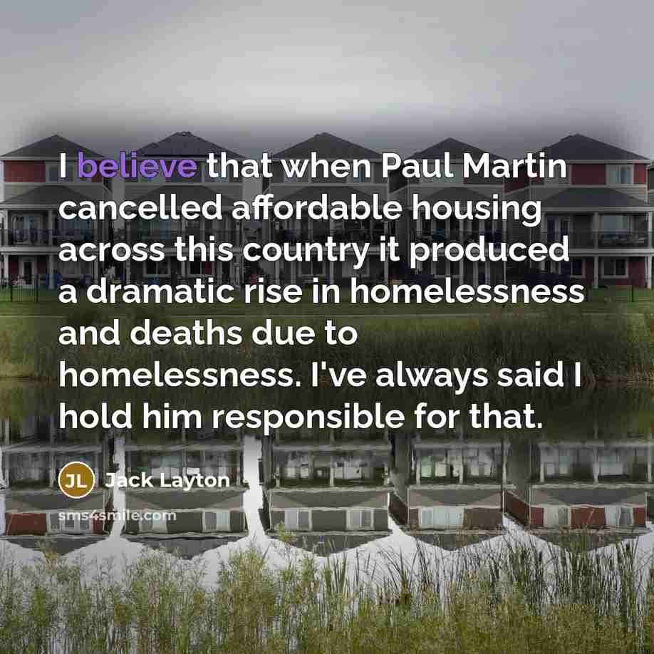 “I believe that when Paul Martin cancelled affordable housing across…” quote by Jack Layton