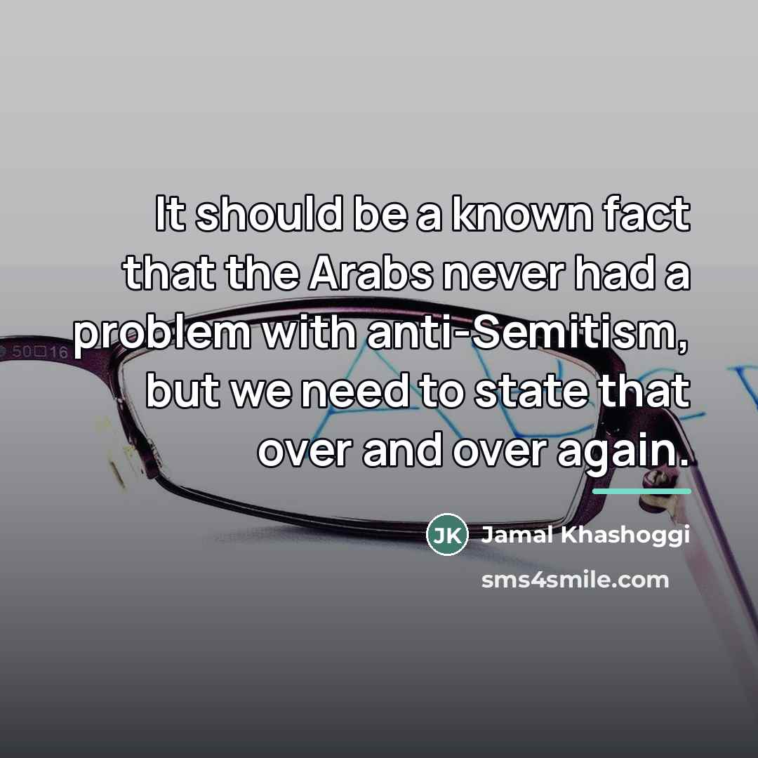 “It should be a known fact that the Arabs never…” quote by Jamal Khashoggi