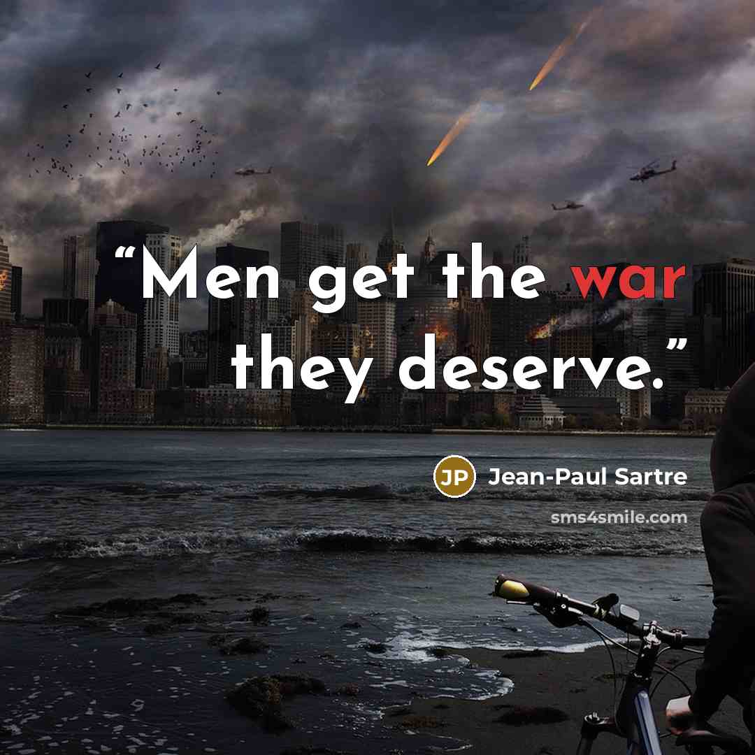 “Men get the war they deserve.” quote by Jean-Paul Sartre