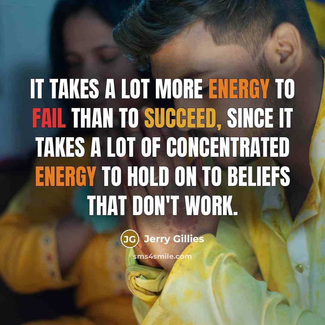 “It takes a lot more energy to fail than to…” quote by Jerry Gillies