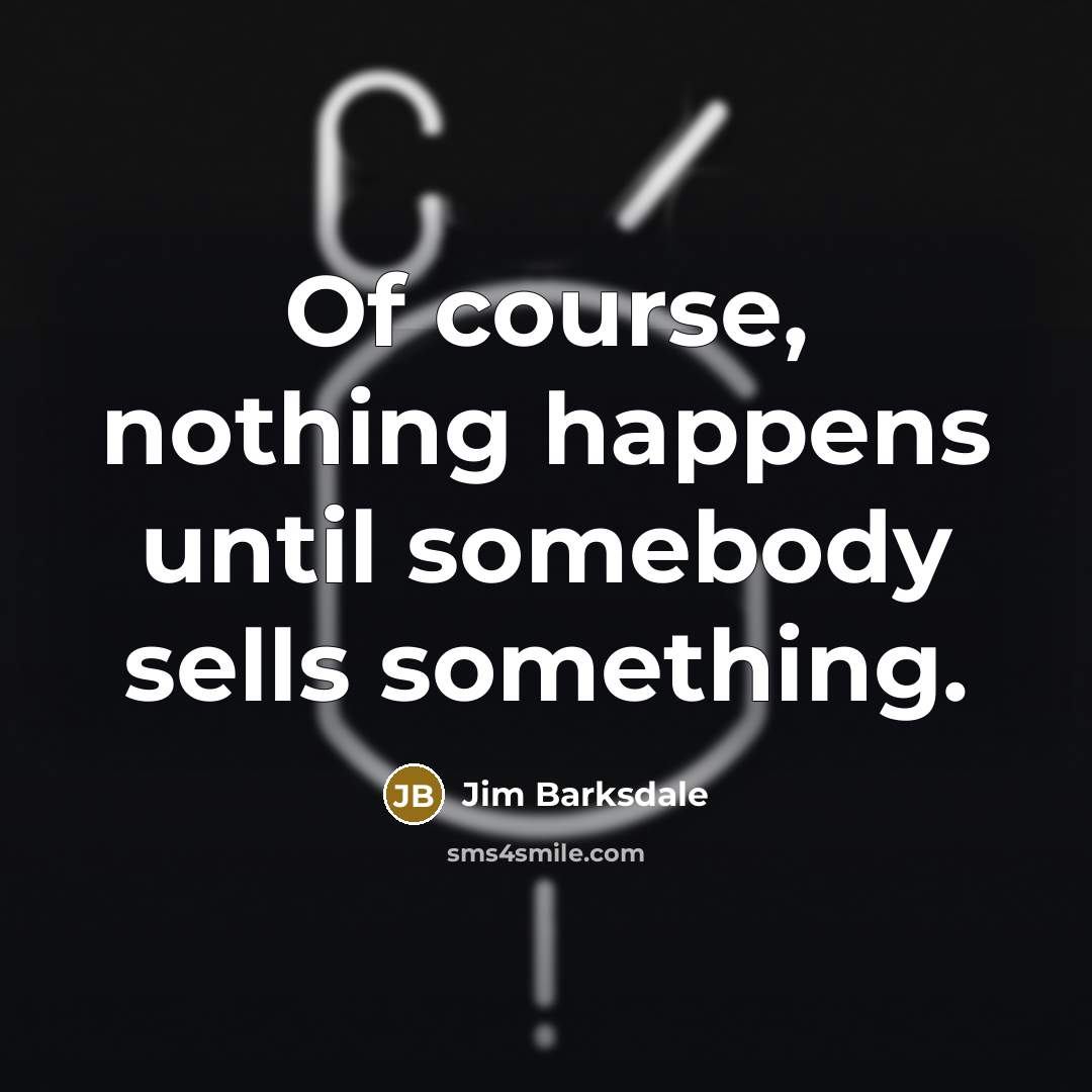 “Of course, nothing happens until somebody sells something.…” quote by Jim Barksdale
