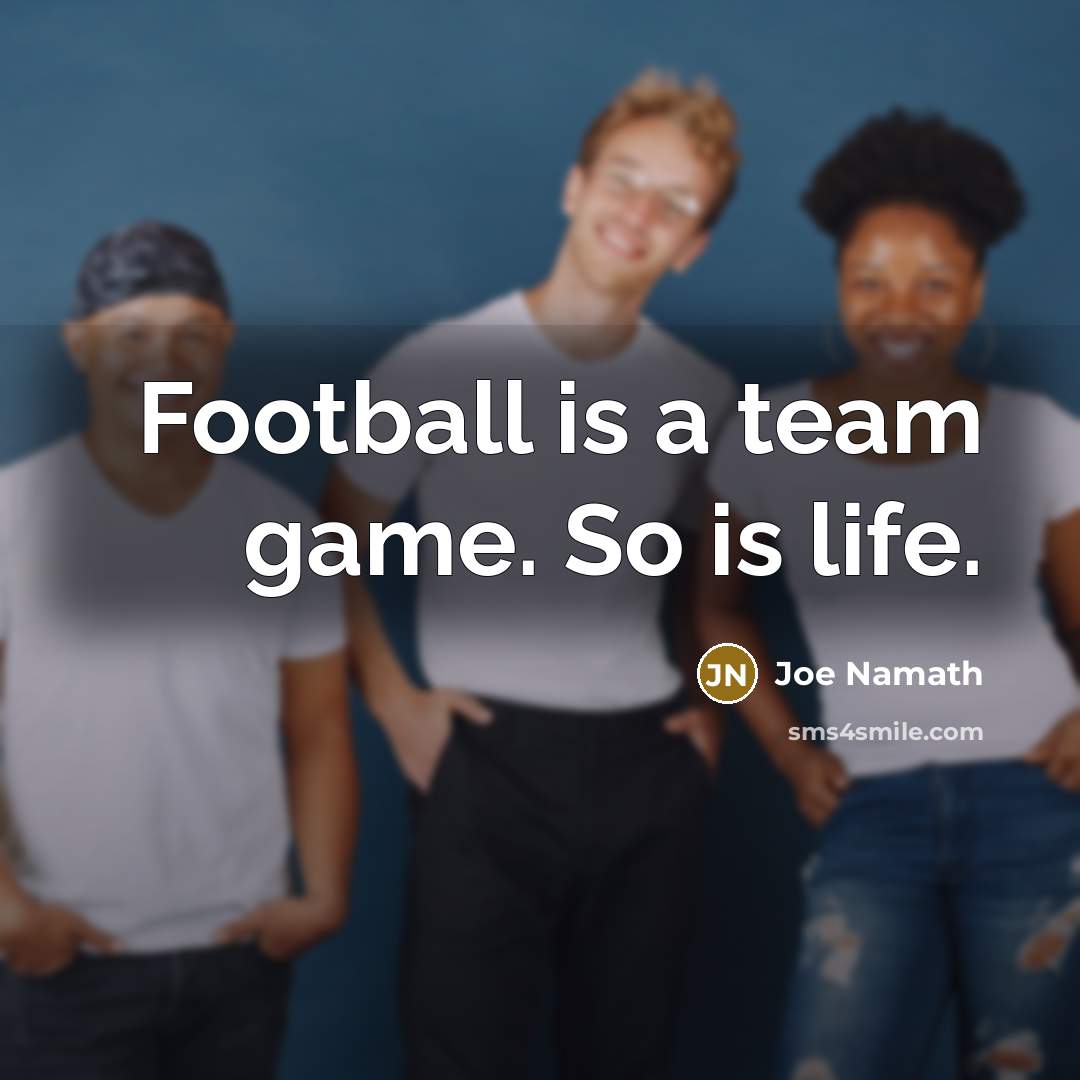 “Football is a team game. So is life.…” quote by Joe Namath