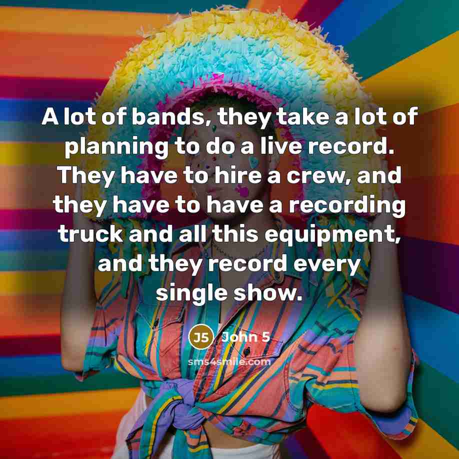 “A lot of bands, they take a lot of planning…” quote by John 5