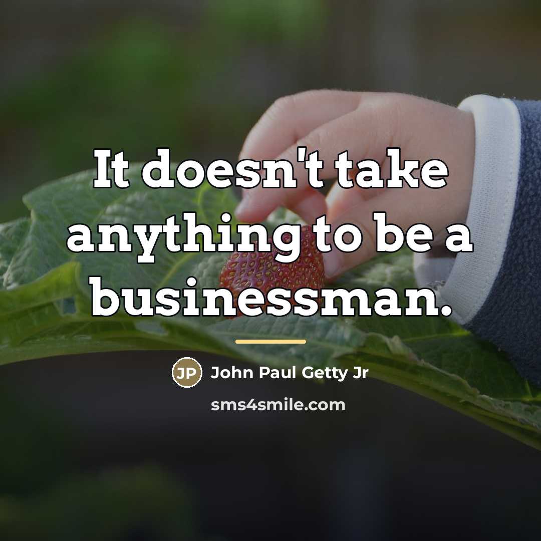 “It doesn't take anything to be a businessman.…” quote by John Paul Getty Jr