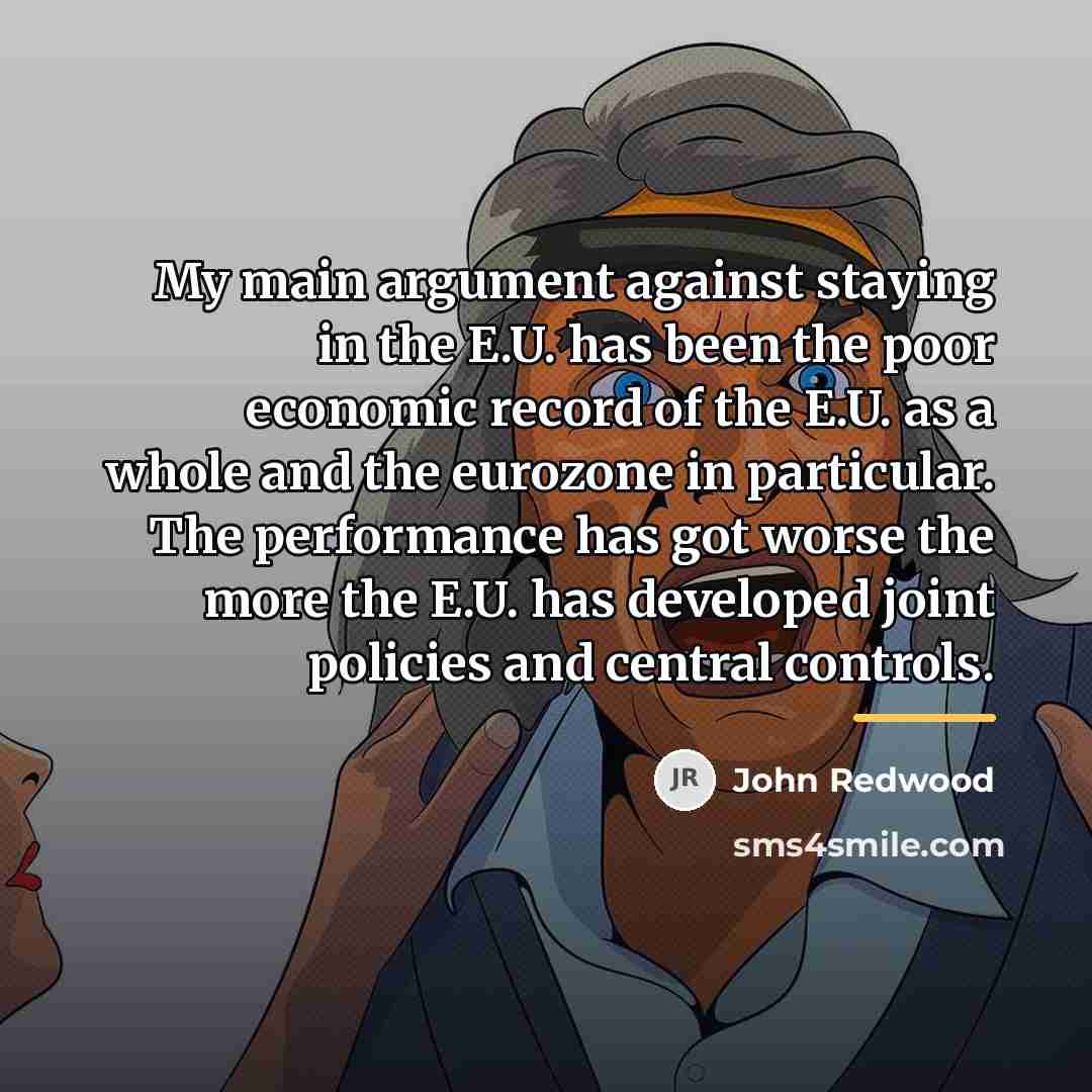 “My main argument against staying in the E.U. has been…” quote by John Redwood