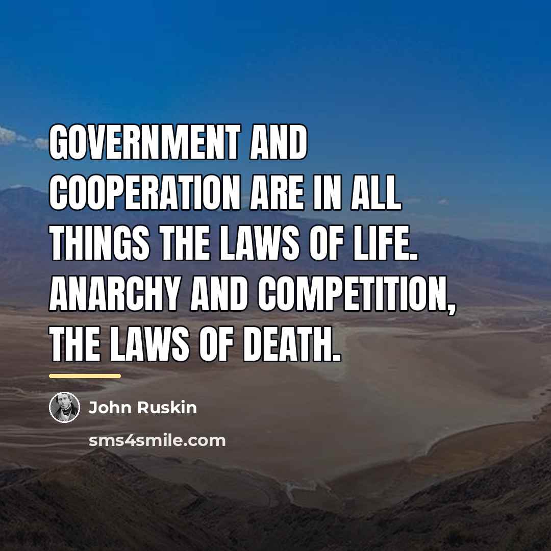 “Government and cooperation are in all things the laws of…” quote by John Ruskin