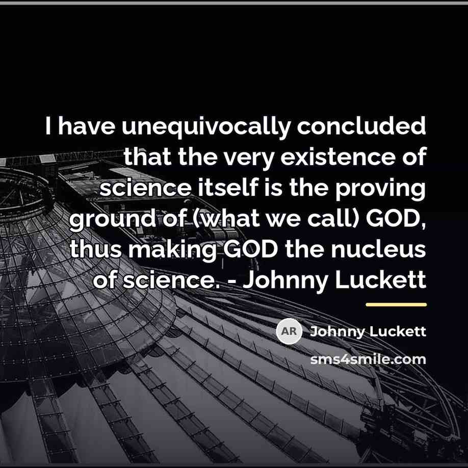 “I have unequivocally concluded that the very existence of science…” quote by Johnny Luckett