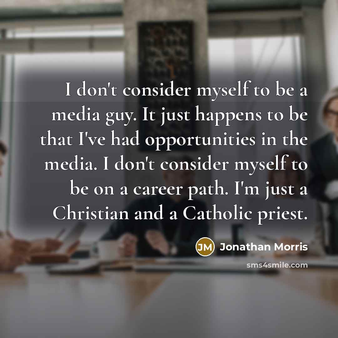 “I don't consider myself to be a media guy. It…” quote by Jonathan Morris