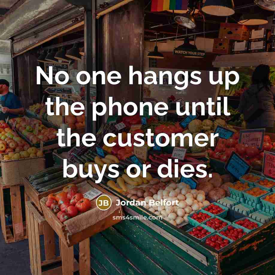“No one hangs up the phone until the customer buys…” quote by Jordan Belfort