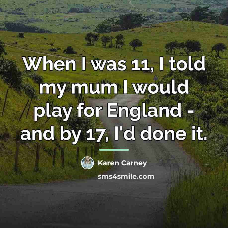 “When I was 11, I told my mum I would…” quote by Karen Carney