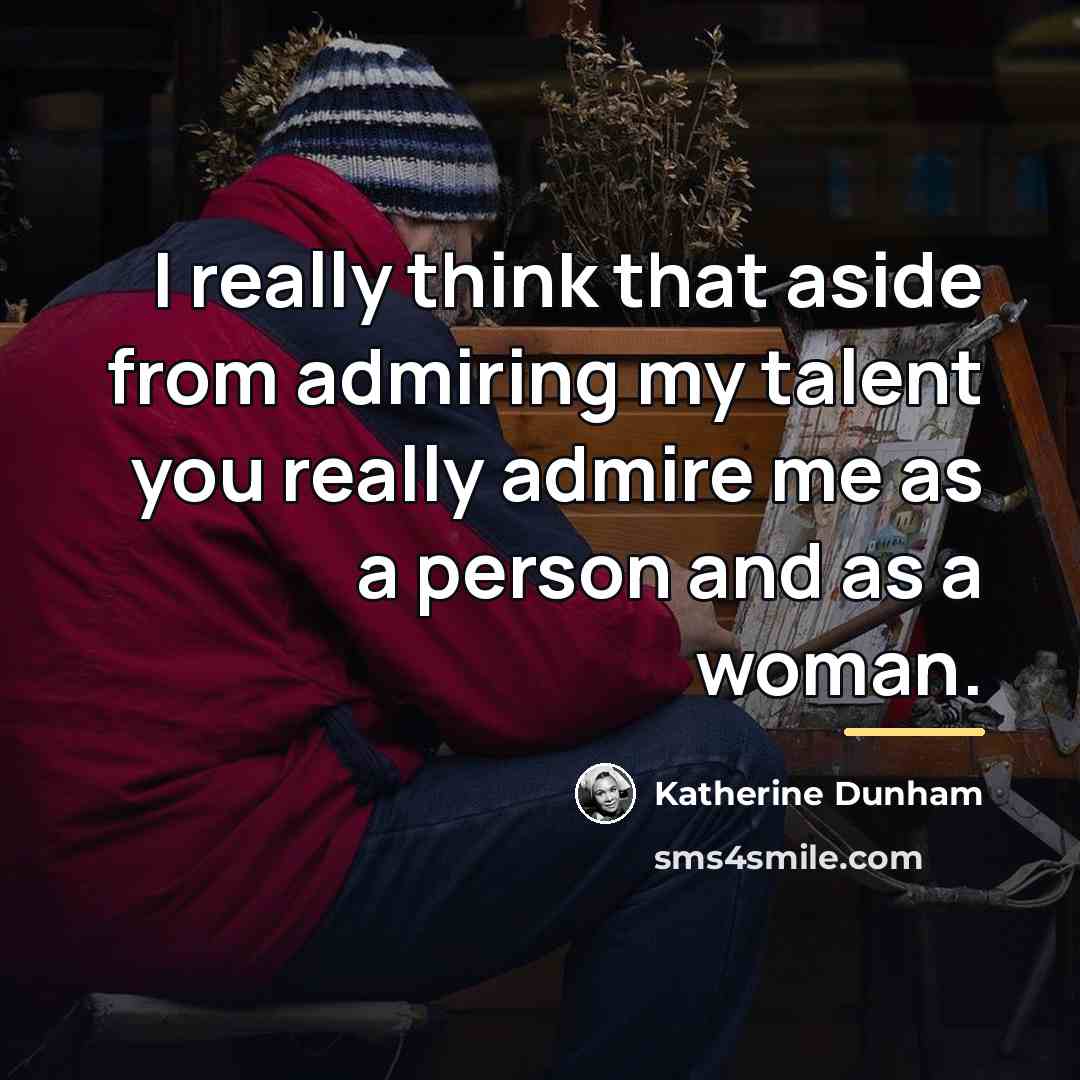 “I really think that aside from admiring my talent you…” quote by Katherine Dunham
